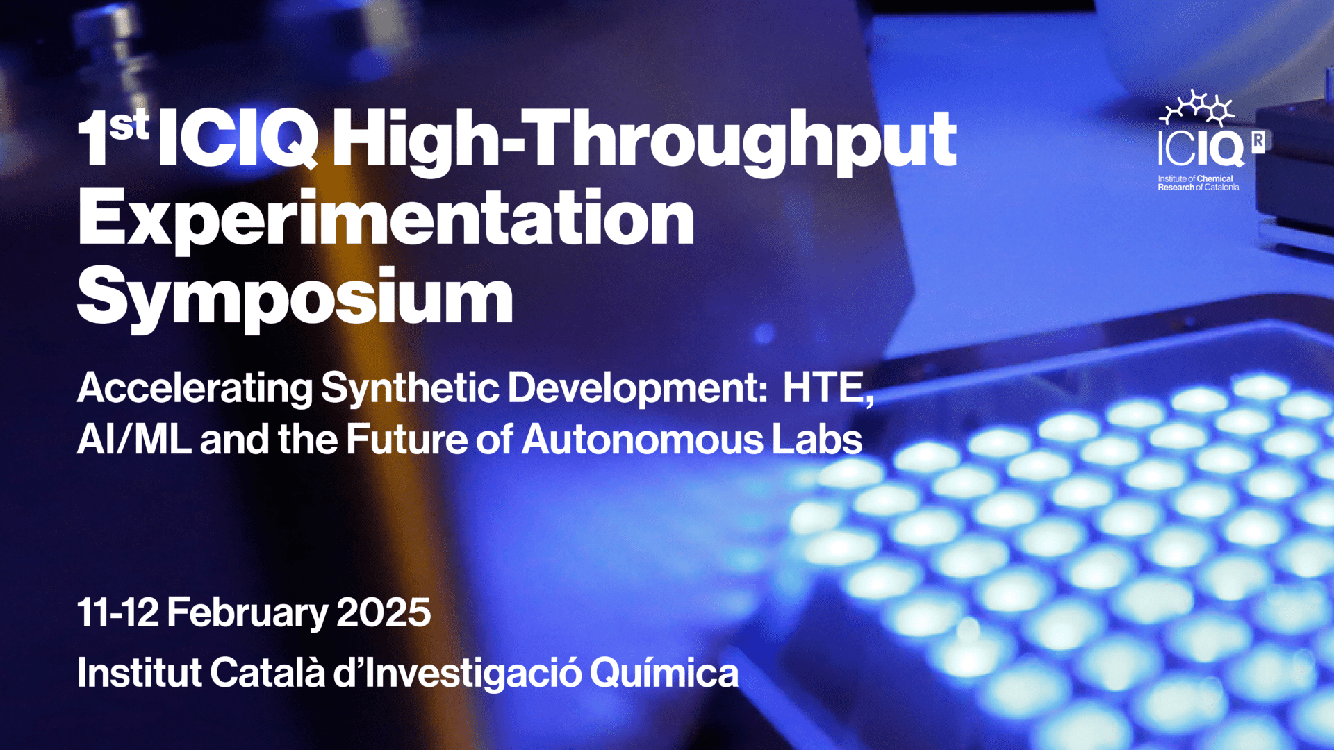 1st ICIQ High-Throughput Experimentation Symposium. Accelerating synthetic development: HTE, AI/ML and the Future of Autonomous Labs